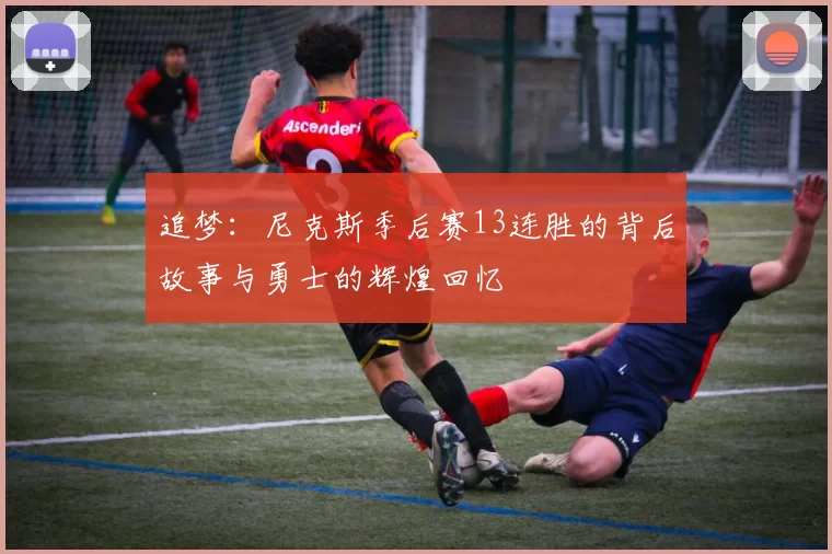 追梦：尼克斯季后赛13连胜的背后故事与勇士的辉煌回忆