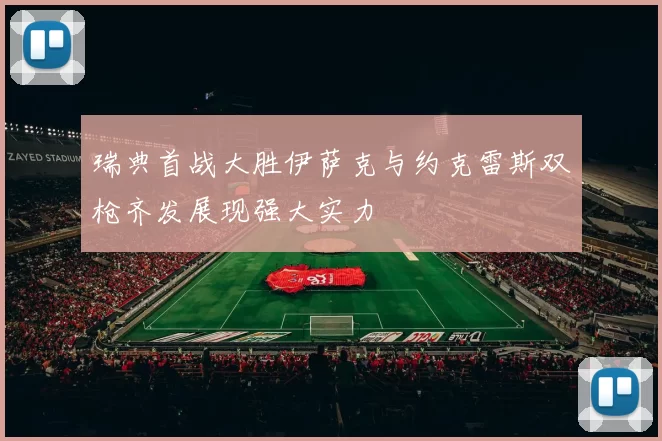 瑞典首战大胜伊萨克与约克雷斯双枪齐发展现强大实力